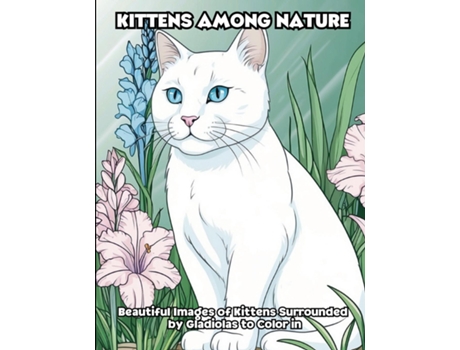 Livro Kittens Among Nature Beautiful Images of Kittens Surrounded by Gladiolas to Color in de LIBROTEKA (Inglês)