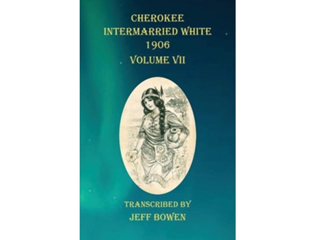 Livro Cherokee Intermarried White 1906 Volume Vii De Jeff Bowen (inglês)