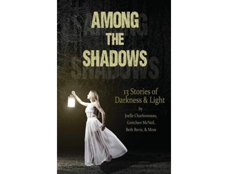 Livro Among The Shadows 13 Stories Of Darkness Amp Light De Demitria Lunetta, Mindy Mcginnis Et Al. (inglês)
