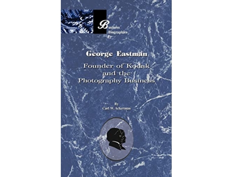 Livro George Eastman Founder of Kodak and the Photography Business Business Biographies de Carl W Ackerman (Inglês)