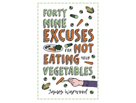 Livro 49 Excuses for Not Eating Your Vegetables de James Warwood (Inglês)