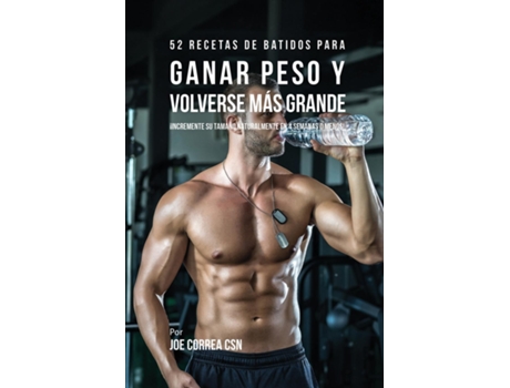 Livro 52 Recetas De Batidos Para Ganar Peso Y Volverse Más Grande ¡incremente Su Tamaño Naturalmente En 4 Semanas O Menos! De Joe Correa (inglês)