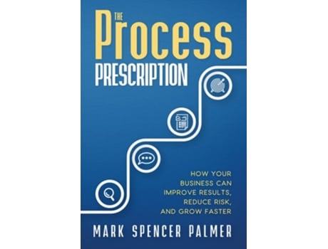 Livro The Process Prescription How Your Business Can Improve Results, Reduce Risk, and Grow Faster de Mark Spencer Palmer (Inglês)