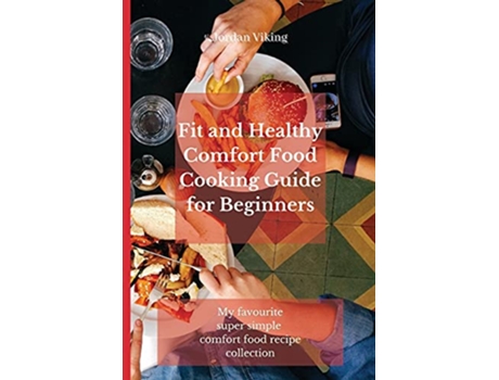 Livro Fit and Healthy Comfort Food Cooking Guide for Beginners My favourite super simple comfort food recipe collection de Jordan Viking (Inglês)