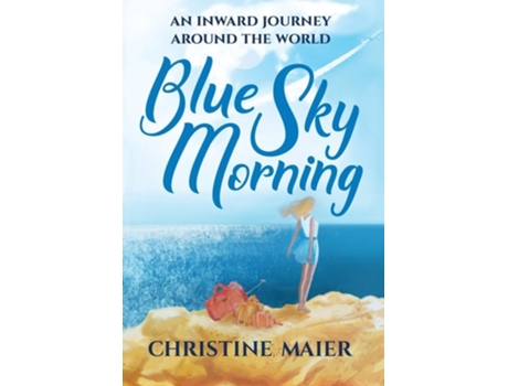 Livro Blue Sky Morning An Inward Journey Around The World De Christine Maier (inglês - Capa Dura)