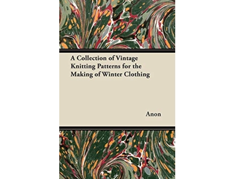 Livro A Collection of Vintage Knitting Patterns for the Making of Winter Clothing de Anon (Inglês)