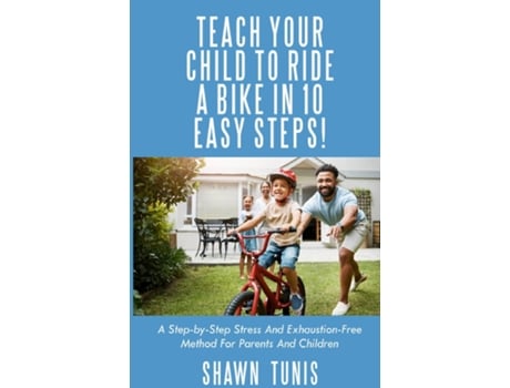Livro TEACH YOUR CHILD TO RIDE A BIKE IN TEN EASY STEPS! de Shawn Tunis (Inglês)