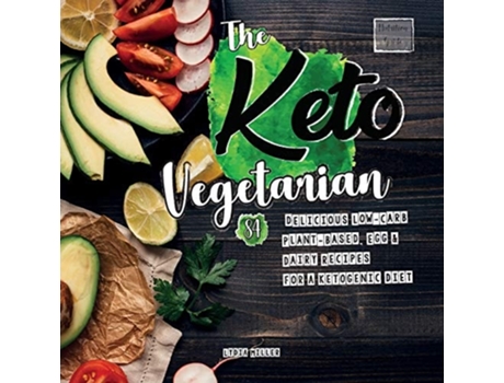 Livro The Keto Vegetarian 84 Delicious Low-carb Plant-based, Egg Amp Dairy Recipes For A Ketogenic Diet , 2nd Edition De Lydia Miller (inglês)