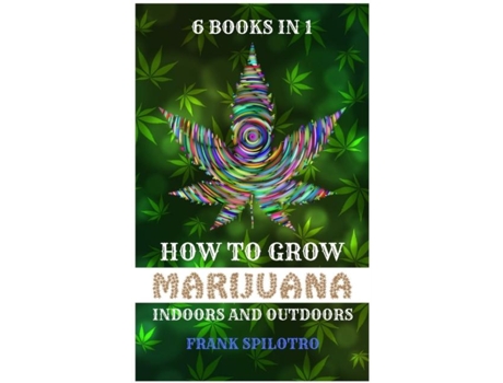 Livro How To Grow Marijuana Indoors And Outdoors 6 Books In 1 De Frank Spilotro (inglês)
