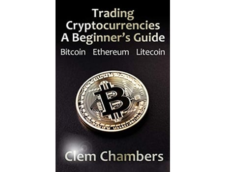 Livro Trading Cryptocurrencies A Beginners Guide Bitcoin Ethereum Litecoin de Clem Chambers (Inglês)