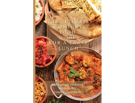Livro The Ultimate Comfort Food Guide For A Tasty Lunch Super simple cookbook for everyday comfort food meals de Lawrence Mead (Inglês)
