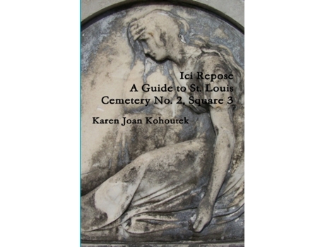 Livro Ici Repose A Guide to St Louis Cemetery No 2 Square 3 de Karen Joan Kohoutek (Inglês)