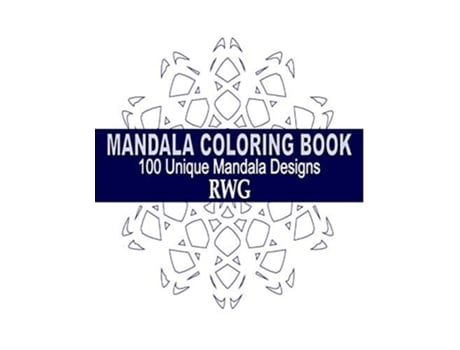 Livro Mandala Coloring Book 100 Unique Mandala Designs And Stress Relieving Patterns For Adult Relaxation, Meditation, And Happiness De Rwg (inglês)