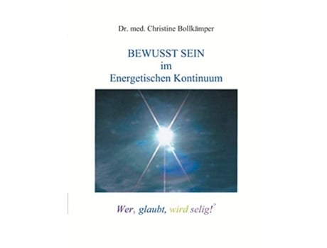 Livro Bewusst Sein im Energetischen Kontinuum Wers glaubt wird selig German Edition de Dr Med Christine Bollkämper (Alemão)