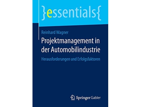 Livro Projektmanagement in der Automobilindustrie Herausforderungen und Erfolgsfaktoren essentials German Edition de Reinhard Wagner (Alemão)