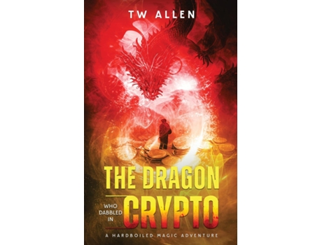 Livro The Dragon Who Dabbled in Crypto A Hardboiled Magic Adventure de TW Allen (Inglês)