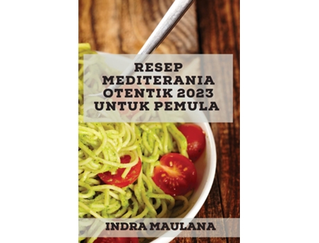 Livro Resep Mediterania Otentik 2023 Untuk Pemula Resep Asli Untuk Mengejutkan Teman-teman Anda De Indra Maulana (inglês)