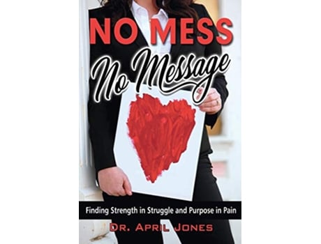Livro No Mess No Message Finding Strength in Struggle and Purpose in Pain de April Jones (Inglês)