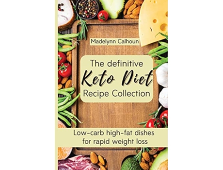 Livro The definitive Keto Diet Recipe Collection Lowcarb highfat dishes for rapid weight loss de Madelynn Calhoun (Inglês)