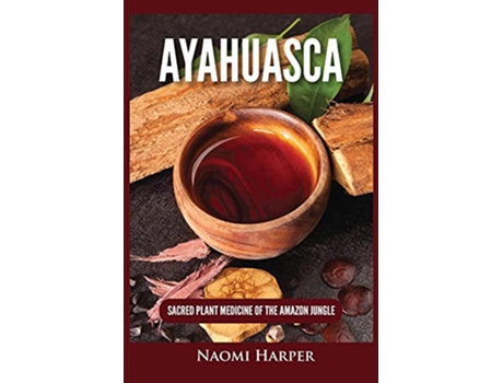 Livro Ayahuasca Sacred Plant Medicine of the Amazon Jungle de Naomi Harper (Inglês)