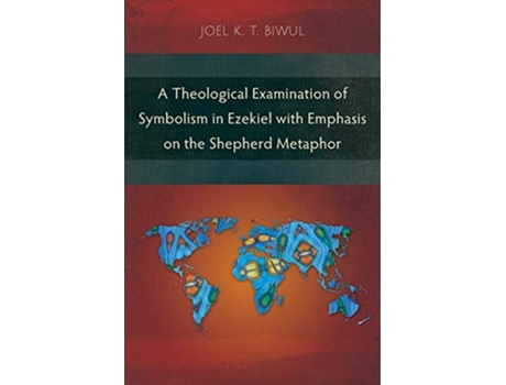 Livro A Theological Examination Of Symbolism In Ezekiel With Emphasis On The Shepherd Metaphor De Joel K T Biwul (inglês)