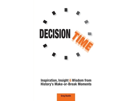 Livro Decision Time Inspiration, Insight and Wisdom from Historys Make-or-Break Moments de Greg Bustin (Inglês)