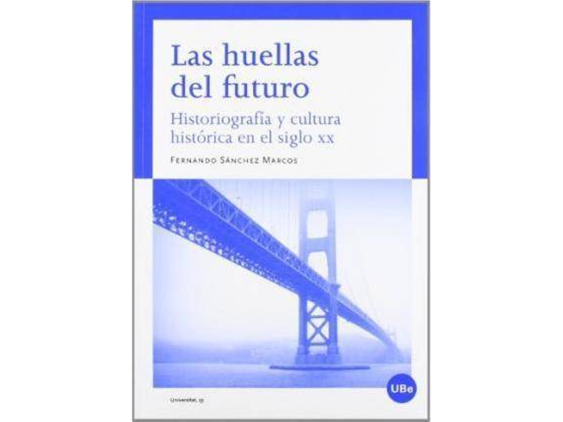 Livro Las huellas del futuro historiografía y cultura histórica en el siglo XX de Fernando Sanchez Marcos (Espanhol)