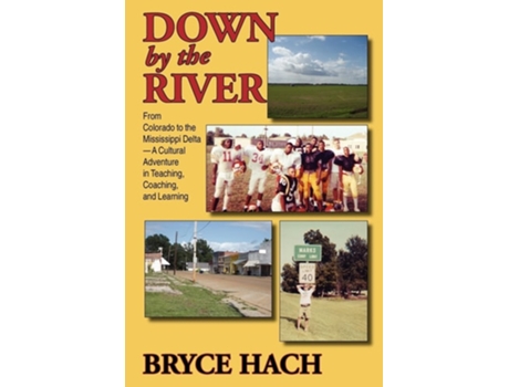 Livro Down By The River From Colorado To The Mississippi Delta, A Cultural Adventure In Teaching, Coaching, And Learning De Bryce Hach (inglês)