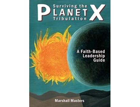 Livro Surviving The Planet X Tribulation A Faith-based Leadership Guide De Marshall Masters (inglês - Capa Dura)