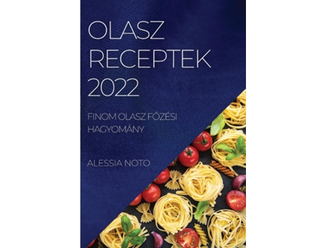 Livro Olasz Receptek 2022 Finom Olasz Fozési Hagyomány De Alessia Noto (inglês)