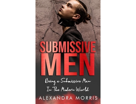 Livro Submissive Men Being a Submissive Man In The Modern World de Alexandra Morris (Inglês - Capa Dura)
