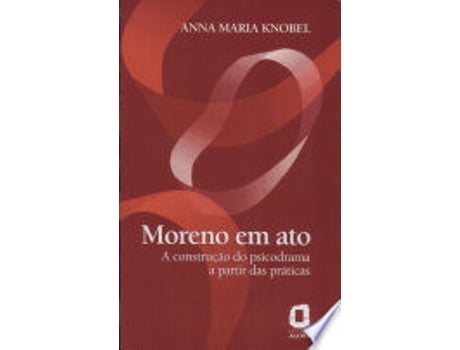 Livro MORENO EM ATO - A CONSTRUCAO DO PSICODRAMA A PARTIR DAS PRATICAS de AGORA (Português do Brasil)