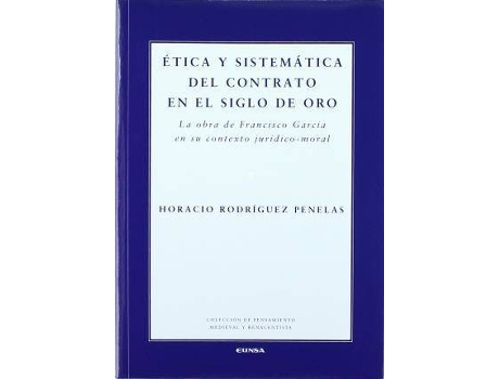 Livro Etica y Sistematica del Contrato En El Siglo de Oro : La Obra de Francisco Garcia En Su Contexto Juridico-Moral de Horacio Rodriguez Penelas (Espanhol)