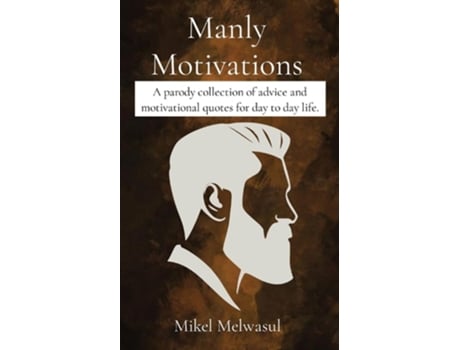 Livro Manly Motivations A parody collection of advice and motivational quotes for day to day life. de Mikel Melwasul (Inglês)