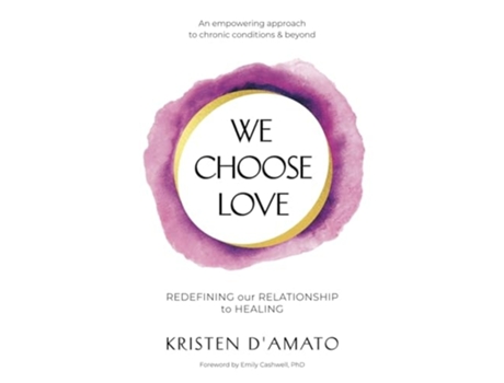 Livro We Choose Love - Redefining Our Relationship to Healing An empowering approach to chronic conditions amp beyond de Kristen D'Amato (Inglês)