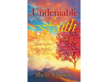 Livro Undeniable Faith How God Kept Me! De Shelly Clanton (inglês)