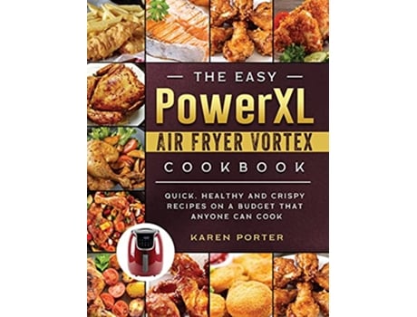 Livro The Easy PowerXL Air Fryer Vortex Cookbook Quick Healthy and Crispy Recipes on a Budget That Anyone Can Cook de Karen Porter (Inglês)