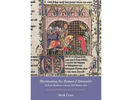 Livro Illuminating the Roman dAlexandre Oxford Bodleian Library MS Bodley 264 The Manuscript as Monument Gallica de Mark Cruse (Inglês)
