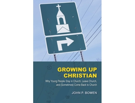 Livro Growing Up Christian Why Young People Stay In Church, Leave Church, And Come Back To Church De John P Bowen (inglês)