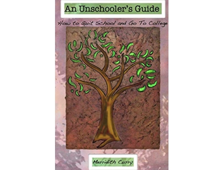 Livro An Unschoolers Guide How to Quit School and Go to College de Merridith Curry (Inglês)