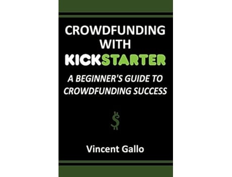 Livro Crowdfunding With Kickstarter A Beginners Guide To Crowdfunding Success De Vincent Gallo (inglês)