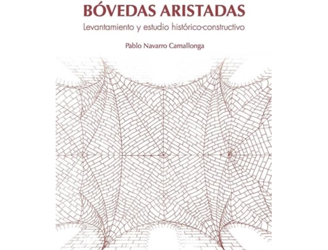 Livro Bóvedas Aristadas. Levantamiento Y Estudio Histórico-Constructivo de Pablo Navarro Camallonga (Espanhol)