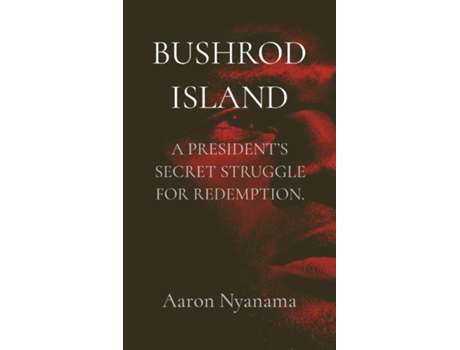 Livro BUSHROD ISLAND A PRESIDENTS SECRET STRUGGLE FOR REDEMPTION. de Aaron Nyanama (Inglês)
