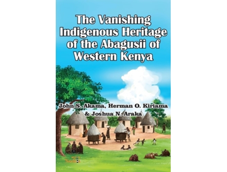 Livro The Vanishing Indigenous Heritage of the Abagusii of Kenya de John S Akama (Inglês)