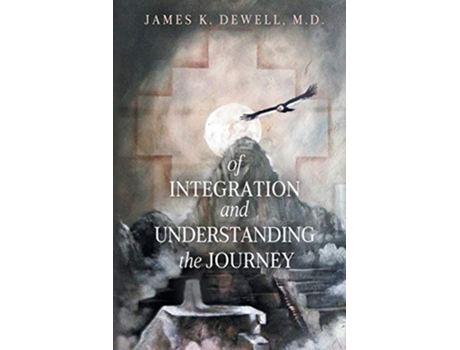 Livro of Integration and Understanding the Journey de MD James K Dewell (Inglês)