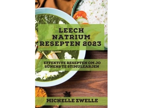 Livro Leech Natrium Resepten 2023 Effektive Resepten Om Jo Sûnens Te Stimulearjen De Michelle Zwelle (inglês)