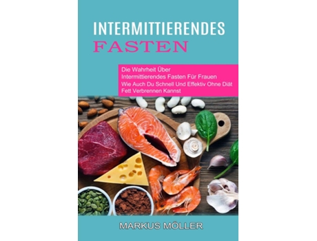 Livro Intermittierendes Fasten Die Wahrheit Über Intermittierendes Fasten Für Frauen De Markus Möller (inglês)