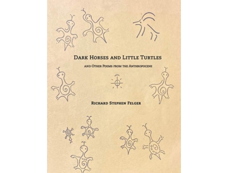 Livro Dark Horses And Little Turtles And Other Poems From The Anthropocene De Richard Stephen Felger (inglês)