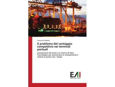 Livro Il Problema Del Vantaggio Competitivo Nei Terminal Portuali (Italian Edition) de Podestà Francesco (Italiano)