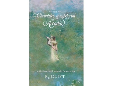 Livro The Chronicles of a Mortal in Arcadia a fictionalized memoir in verse de R Clift (Inglês - Capa Dura)